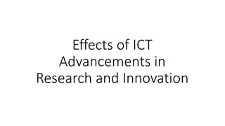 Effects of ICT
Advancements in
Research and Innovation
 