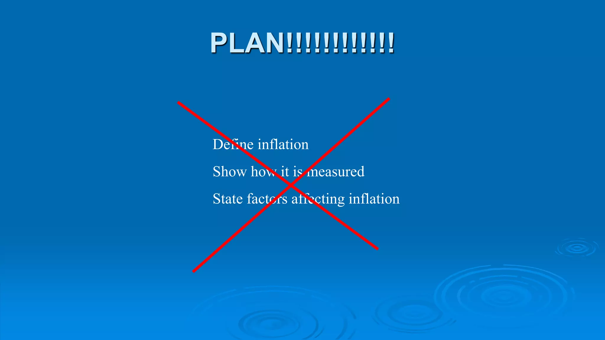 PLAN!!!!!!!!!!!!
Define inflation
Show how it is measured
State factors affecting inflation
 