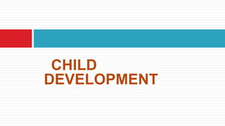 CHILD
DEVELOPMENT
 