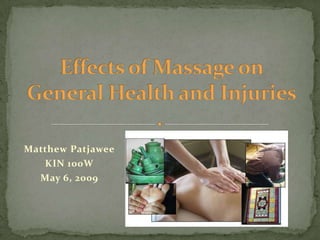 Effects of Massage on General Health and Injuries Matthew Patjawee KIN 100W May 6, 2009 
