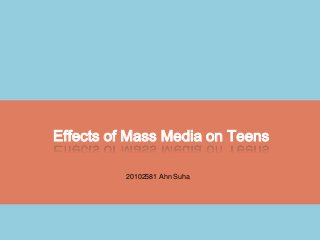 Effects of Mass Media on Teens

          20102581 Ahn Suha
 