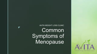 z
Common
Symptoms of
Menopause
AVITA WEIGHT LOSS CLINIC
 