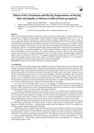 Journal of Biology, Agriculture and Healthcare                                                           www.iiste.org
ISSN 2224-3208 (Paper) ISSN 2225-093X (Online)
Vol 2, No.4, 2012


   Effects of Pre-Treatments and Drying Temperatures on Drying
      Rate and Quality of African Catfish (Clarias gariepinus)
                         Michael Ayodele OMODARA1*          Adesoji Matthew OLANIYAN2
     1.    Nigerian Stored Products Research Institute, Km 3, Asa-dam road, P. M. B. 1489, Ilorin, Nigeria.
     2.    Department of Agricultural and Biosystems Engineering, University of Ilorin, P.M.B. 1515, Ilorin,
           Nigeria.
                        * E-mail of the corresponding author: omodaramike@yahoo.com

Abstract
Effects of pre-treatments and drying temperatures on the drying rate and the quality of African Catfish Clarias
gariepinus was examined by drying samples of catfish under four different temperatures (40 0C, 45 0C, 50 0C and
55 0C) and four different pre-treatment methods (Salting, Sugaring, Blanching, and Control) using an
experimental dryer. Drying of the fish samples for all the pre-treatments at 40 0C to 55 0C occurred in the falling
rate period only showing that the predominant mechanism of mass transfer in drying process of catfish is that of
internal mass transfer. The drying rate increases with increase in temperature for all the pre-treatment methods
and decreases with time. The statistical analysis using a factorial design shows that drying rate was significant at
(F; 0.05) but there is no significant difference in the pre-treatment methods as well as the interaction between
drying temperature and the pre-treatment. The quality parameters (Protein, crude fat and Ash) measured
decreases with increase in the drying temperature for all the samples with the blanched samples having the
highest value of % protein of 55.94 at 45 0C. The sugared samples have the least value of 43.82% at 55 0C. The
control has the highest amount of Ash 5.36% at 40 0C and 4.04% for blanched samples at 55 0C. Generally the
values are higher for blanched samples and low for the sugar treated samples.
Keywords: Temperature, pre-treatment, falling rate, drying rate, quality.

1. Introduction
Fish is one of the major animal protein foods available in the tropics. This has made fishery an important aspect
of study. According to Olatunde (1989) in Nigeria fish constitutes 40% of animal protein intake; unlike any other
animal protein source with one problem of religious taboo or health hazard, fish is eaten across the country. Fish
protein also provides vital protein constituents which enable the body to carry out certain functions such as
growth. Unfortunately, however, fish is one of the most perishable of all stable commodities, and in the tropical
climate of most developing countries it will become unfit for human consumption within about one day of
capture, unless it is subjected to some form of processing (Ames et al, 1999). According to Abba (2007), Nigeria
has the resource capacity (12 million ha inland water and aquaculture) to produce 2.4 million MT of fish every
year, with an estimated demand at 1.4 million MT which currently exceeds supply.
      As soon as fish dies spoilage begins to set in. This spoilage is accompanied by various physical and
chemical changes in the gills, eyes, slime and skin tissues. Microbial activities accounts for major spoilage in
fish (Eyo, 2001). Thus there’s the need for processing techniques ranging from sun drying, drying in solar dryers
and with mechanical dryers, smoking, salting, freezing and irradiation.
      Fish drying is an age long practice across the world. It is one of the methods of processing fish. Drying is
the removal of water from fish. Normally the term 'drying' implies the removal of water by evaporation but water
can be removed by other methods: for example, the action of salt and the application of pressure will remove
water from fish. Since water is essential for the activity of all living organisms its removal will slow down, or
stop, microbiological or autolytic activity and can thus be used as a method of preservation. (Clucas, 1982)
      In traditional method of preserving fish, the action of the sun and wind is used to effect evaporative drying.
In recent times, smoking kilns and artificial dryers are used to obtain product of high quality. According to
Sablani et al (2002), solar drying        produced better quality dried fish compared to that of sun drying due to
reduction in insect infestation and other contaminants.
      Traditionally, fish is not filleted before smoking, but large fish (e.g. catfish) is normally cut into portions.
The choice of whether fish will be hot-smoked or smoked-dry depends on the type of fish to be smoked and how
long the product is going to be stored. Results from previous studies have shown that the hot smoked process
takes about 1 -3 hours and yields a product with about 35 - 45 % moisture content, but with a limited shelf-life of
1 - 3 days at ambient temperatures. The smoke-dry process takes about 10 - 18 hours, and sometimes 3 – 4 days
and yields fish of 10 - 15% moisture content, sometimes even below 10% with a shelf-life of 3 - 9 months when
stored properly (Jallow 1995).



                                                          1
 