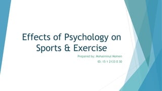 Effects of Psychology on
Sports & Exercise
Prepared by: Mohaiminul Momen
ID: 15 1 2133 0 30
 