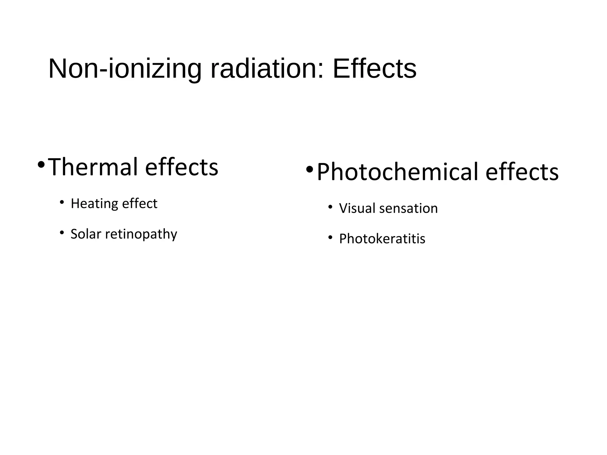 Non-ionizing radiation: Effects
•Thermal effects
• Heating effect
• Solar retinopathy
•Photochemical effects
• Visual sensation
• Photokeratitis
 