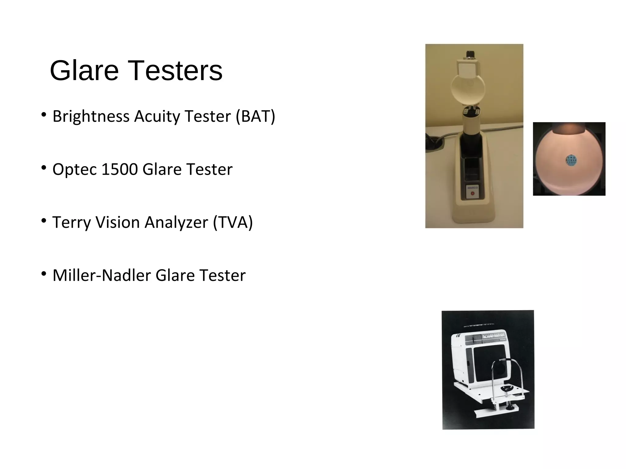 Glare Testers
• Brightness Acuity Tester (BAT)
• Optec 1500 Glare Tester
• Terry Vision Analyzer (TVA)
• Miller-Nadler Glare Tester
 