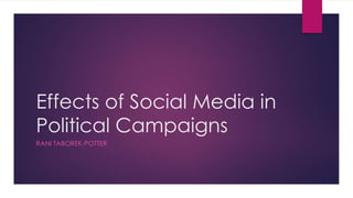 Effects of Social Media in
Political Campaigns
RANI TABOREK-POTTER
 