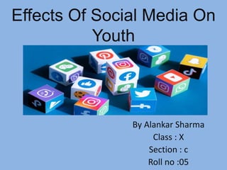 Effects Of Social Media On
Youth
By Alankar Sharma
Class : X
Section : c
Roll no :05
 