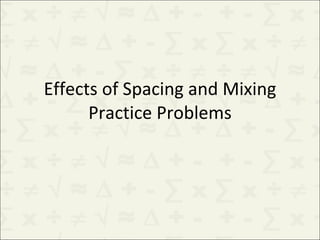 Effects of Spacing and Mixing Practice Problems 