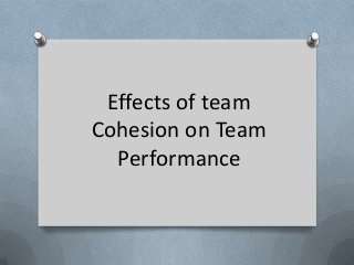 Effects of team
Cohesion on Team
  Performance
 
