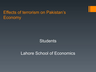 Effects of terrorism on Pakistan’s Economy Students Lahore School of Economics 