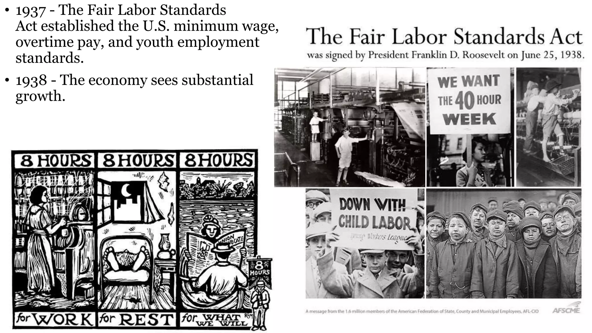 • 1937 - The Fair Labor Standards
Act established the U.S. minimum wage,
overtime pay, and youth employment
standards.
• 1938 - The economy sees substantial
growth.
 