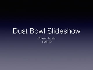 Dust Bowl Slideshow
Chase Harsta
1-23-19
 