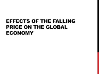 EFFECTS OF THE FALLING
PRICE ON THE GLOBAL
ECONOMY
 