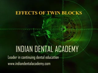 EFFECTS OF TWIN BLOCKS

INDIAN DENTAL ACADEMY
Leader in continuing dental education
www.indiandentalacademy.com

 