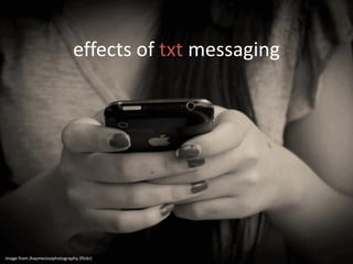 image from Jhaymesisviphotography (flickr)
effects of txt messaging
 