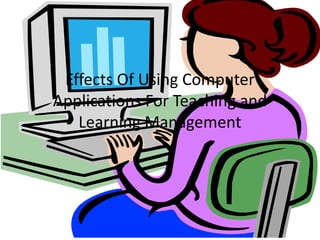 Effects Of Using Computer Applications For Teaching and Learning Management 