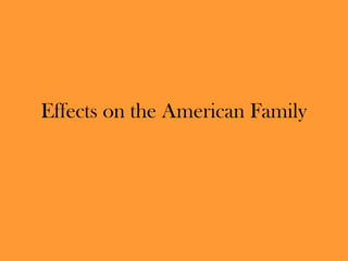 Effects on the American Family
 