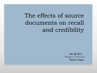 The effects of source
documents on recall
      and credibility


                Feb. 28, 2012
              Megan Duncan
                Master’s thesis
 