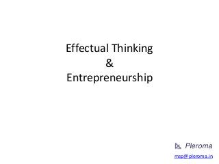 Effectual Thinking
&
Entrepreneurship
msp@pleroma.in
Pleroma
 
