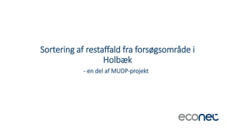 Sortering af restaffald fra forsøgsområde i
Holbæk
- en del af MUDP-projekt
 
