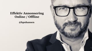 Effektiv Annonsering
Online / Offline
@hpnhansen
 