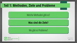 code-quality.de
 @FrankS
Teil 1: Methoden, Ziele und Probleme
Welche Methoden gibt es?Welche Methoden gibt es?
Was sind die Ziele?Was sind die Ziele?
Wo gibt es Probleme?Wo gibt es Probleme?
 