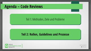 code-quality.de
 @FrankS
Agenda – Code Reviews
Teil 1: Methoden, Ziele und ProblemeTeil 1: Methoden, Ziele und Probleme
Teil 2: Rollen, Guidelines und ProzesseTeil 2: Rollen, Guidelines und Prozesse
 