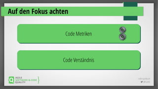code-quality.de
 @FrankS
Auf den Fokus achten
Code MetrikenCode Metriken
Code VerständnisCode Verständnis
 