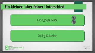 code-quality.de
 @FrankS
Ein kleiner, aber feiner Unterschied
Coding Style GuideCoding Style Guide
Coding GuidelineCoding Guideline
 
