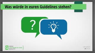 code-quality.de
 @FrankS
Was würde in euren Guidelines stehen?
 
