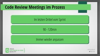 code-quality.de
 @FrankS
Code Review Meetings im Prozess
Im letzten Drittel vom SprintIm letzten Drittel vom Sprint
90 - 120min90 - 120min
Immer wieder anpassenImmer wieder anpassen
 