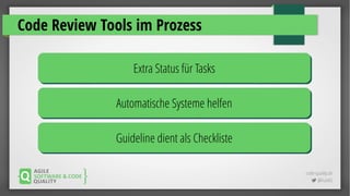 code-quality.de
 @FrankS
Code Review Tools im Prozess
Extra Status für TasksExtra Status für Tasks
Automatische Systeme helfenAutomatische Systeme helfen
Guideline dient als ChecklisteGuideline dient als Checkliste
 