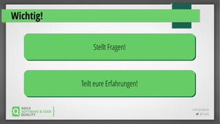 code-quality.de
 @FrankS
Wichtig!
Stellt Fragen!Stellt Fragen!
Teilt eure Erfahrungen!Teilt eure Erfahrungen!
 
