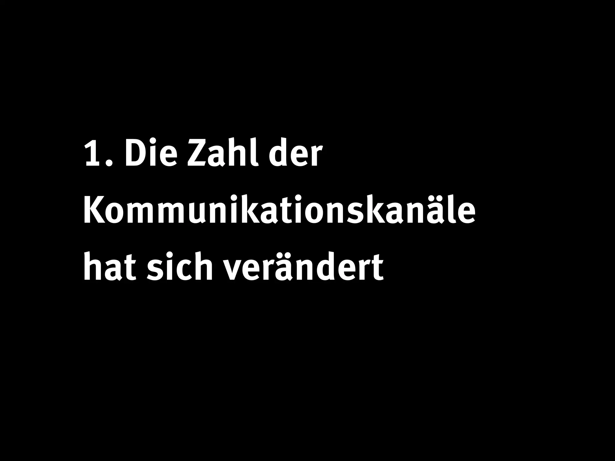 1. Die Zahl der
Kommunikationskanäle
hat sich verändert
 