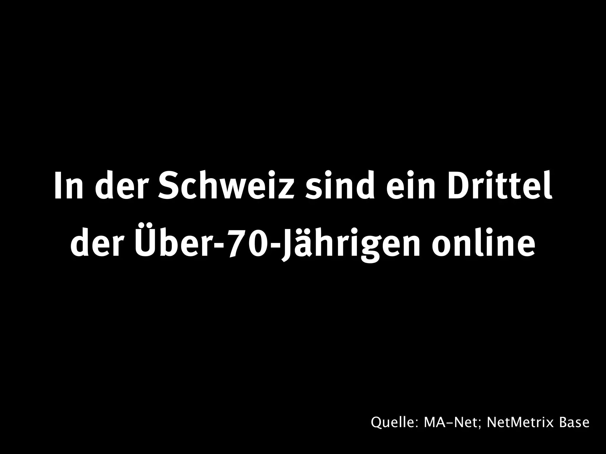 In der Schweiz sind ein Drittel
 der Über-70-Jährigen online



                   Quelle: MA-Net; NetMetrix Base
 