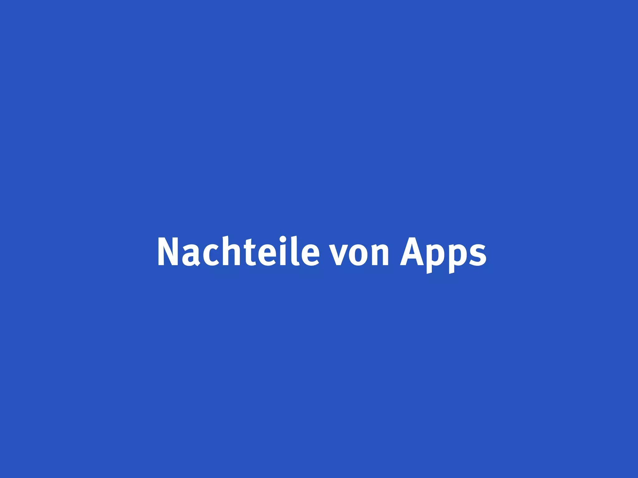 Nachteile von Apps
 