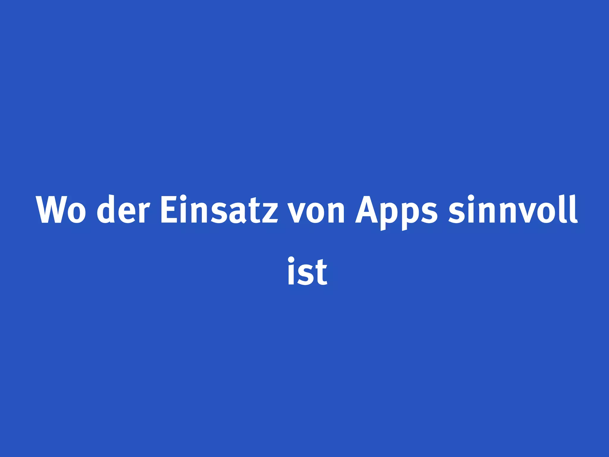 Wo der Einsatz von Apps sinnvoll
              ist
 