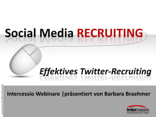 www.intercessio.de©20131EffektivesTwitter-Recruiting
Social Media RECRUITING
Effektives Twitter-Recruiting
Intercessio Webinare |präsentiert von Barbara Braehmer
 