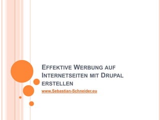 Effektive Werbung auf Internetseiten mit Drupal erstellen www.Sebastian-Schneider.eu 