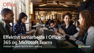 Effektivt samarbejde I Office
365 og Microsoft Teams
Andreas AksglædeStahl & AarenEkelund
 