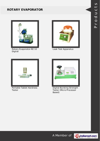 A Member of
ROTARY EVAPORATOR
Rotary Evaporator-RE 10
Digital
Leak Test Apparatus
Portable Tablet Hardness
Tester
Digital Bursting Strength
Tester (Micro Processor
Based)
Products
 
