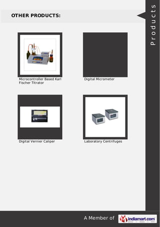 A Member of
OTHER PRODUCTS:
Microcontroller Based Karl
Fischer Titrator
Digital Micrometer
Digital Vernier Caliper Laboratory Centrifuges
Products
 