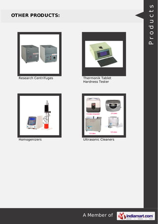 A Member of
OTHER PRODUCTS:
Research Centrifuges Thermonik Tablet
Hardness Tester
Homogenizers Ultrasonic Cleaners
Products
 