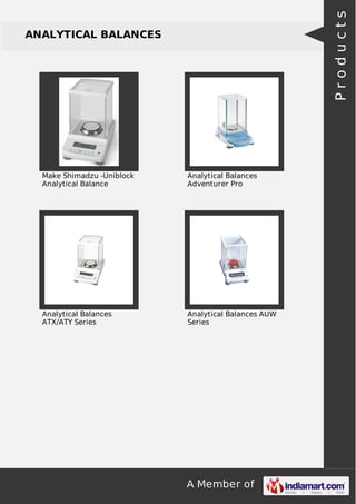 A Member of
ANALYTICAL BALANCES
Make Shimadzu -Uniblock
Analytical Balance
Analytical Balances
Adventurer Pro
Analytical Balances
ATX/ATY Series
Analytical Balances AUW
Series
Products
 
