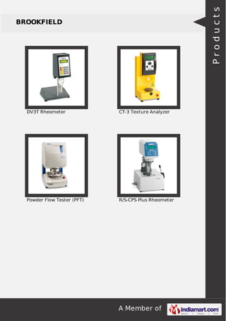 A Member of
BROOKFIELD
DV3T Rheometer CT-3 Texture Analyzer
Powder Flow Tester (PFT) R/S-CPS Plus Rheometer
Products
 