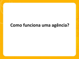 Como funciona uma agência? 
