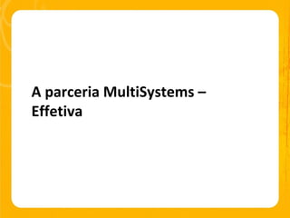 A parceria MultiSystems – Effetiva 