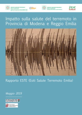 Impatto sulla salute del terremoto in
Provincia di Modena e Reggio Emilia
Rapporto ESTE (Esiti Salute Terremoto Emilia)
Maggio 2019
 
