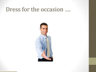 Dress for the occasion ….
 